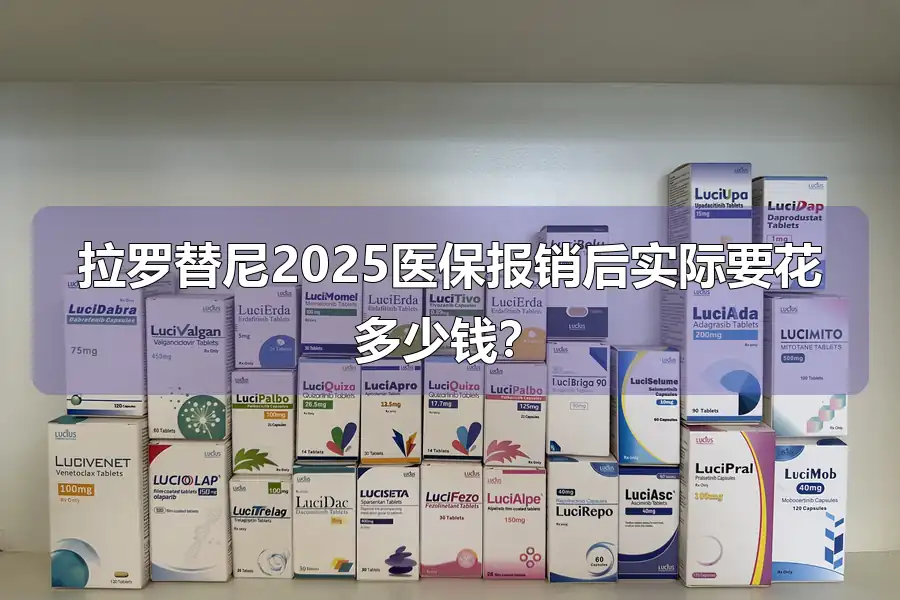 拉罗替尼2025医保报销后实际要花多少钱？